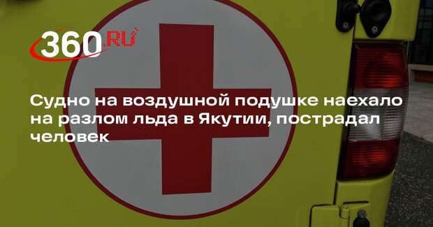 Судно на воздушной подушке наехало на разлом льда в Якутии, пострадал человек