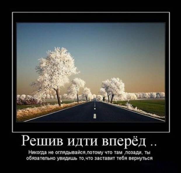 Заставляет идти. Идти вперёд и не оглядываться. Идти только вперед не оглядываясь. Иди вперед и не оборачивайся назад. Иди вперёд не оглядываясь назад.