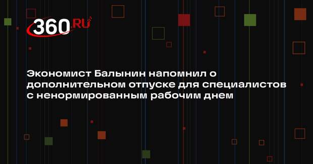 Экономист Балынин напомнил о дополнительном отпуске для специалистов с ненормированным рабочим днем