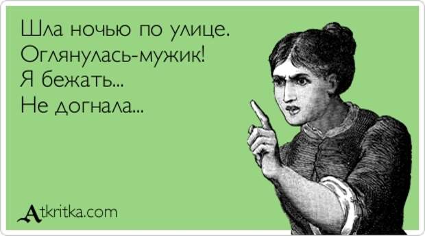 Шла ночью по улице. Оглянулась-мужик! Я бежать... Не догнала... 