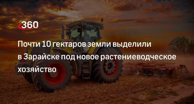 Почти 10 гектаров земли выделили в Зарайске под новое растениеводческое хозяйство