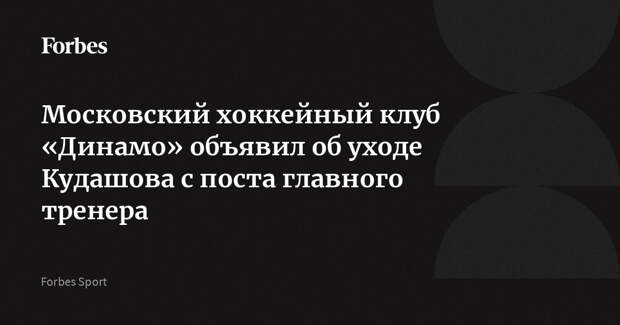 Московский хоккейный клуб «Динамо» объявил об уходе Кудашова с поста главного тренера