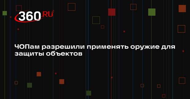 ЧОПам разрешили применять оружие для защиты объектов