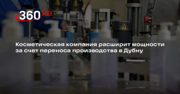 Косметическая компания расширит мощности за счет переноса производства в Дубну