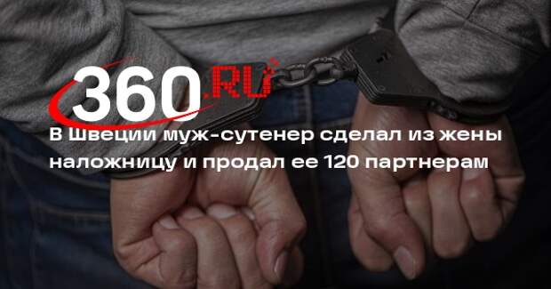 В Швеции муж-сутенер сделал из жены наложницу и продал ее 120 партнерам