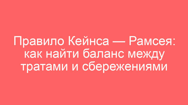Правило Кейнса — Рамсея: как найти баланс между тратами и сбережениями