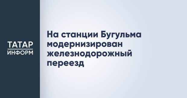 На станции Бугульма модернизирован железнодорожный переезд
