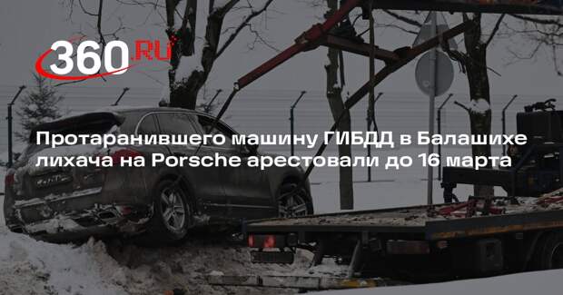 Протаранившего машину ГИБДД в Балашихе лихача на Porsche арестовали до 16 марта