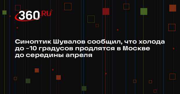 Синоптик Шувалов сообщил, что холода до −10 градусов продлятся в Москве до середины апреля