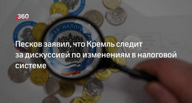Песков заявил, что Кремль следит за дискуссией по изменениям в налоговой системе