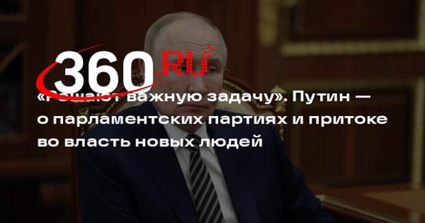 Путин: партии способствуют притоку во власть проверенных в бою людей