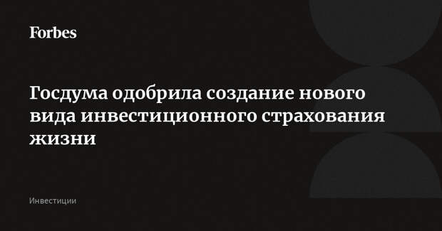 Госдума одобрила создание нового вида инвестиционного страхования жизни