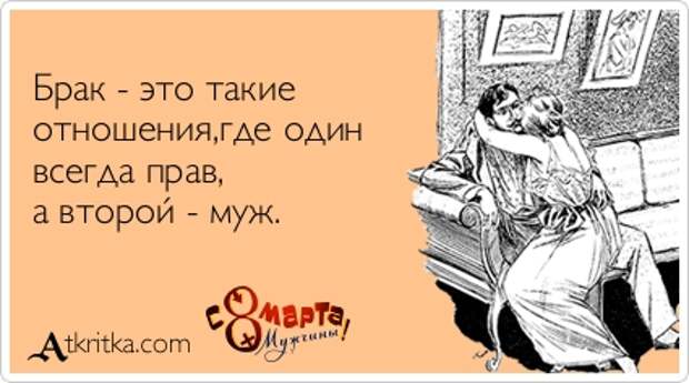 Брак - это такие  отношения,где один всегда прав,  а второй - муж.