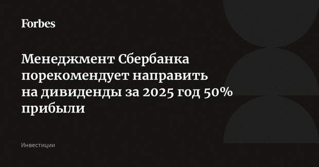 Менеджмент Сбербанка порекомендует направить на дивиденды за 2025 год 50% прибыли