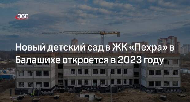 Новый детский сад в ЖК «Пехра» в Балашихе откроется в 2023 году