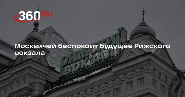 Москвичей беспокоит будущее Рижского вокзала