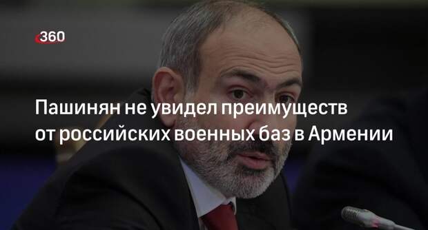 Пашинян не увидел преимуществ от российских военных баз в Армении
