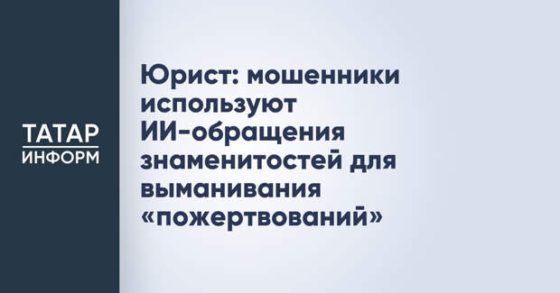 Юрист: мошенники используют ИИ-обращения знаменитостей для выманивания «пожертвований»