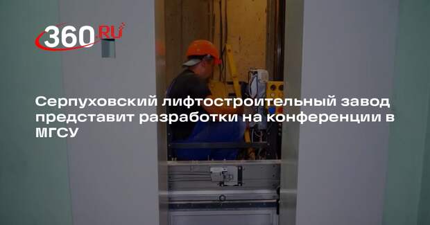 Серпуховский лифтостроительный завод представит разработки на конференции в МГСУ