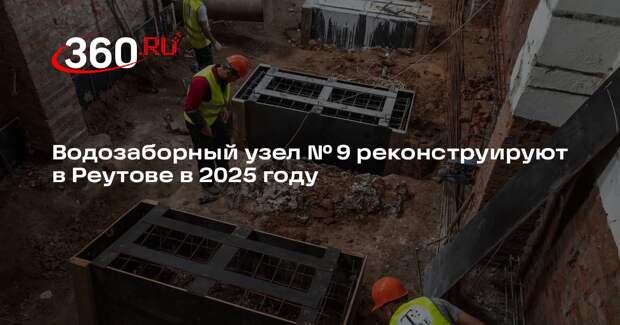 Водозаборный узел № 9 реконструируют в Реутове в 2025 году