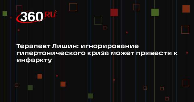 Терапевт Лишин: игнорирование гипертонического криза может привести к инфаркту