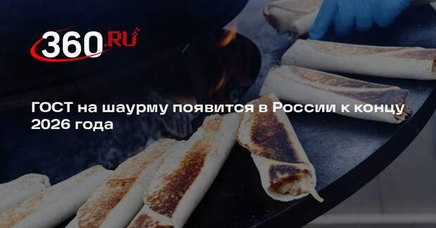 ГОСТ на шаурму появится в России к концу 2026 года