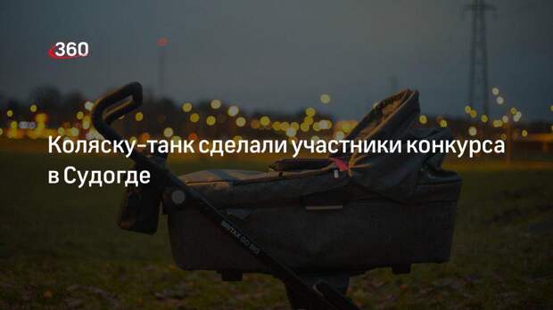 Детские коляски в виде танка и полицейской машины представили на конкурсе в Судогде