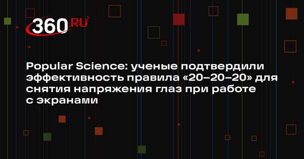 Popular Science: ученые подтвердили эффективность правила «20–20–20» для снятия напряжения глаз при работе с экранами