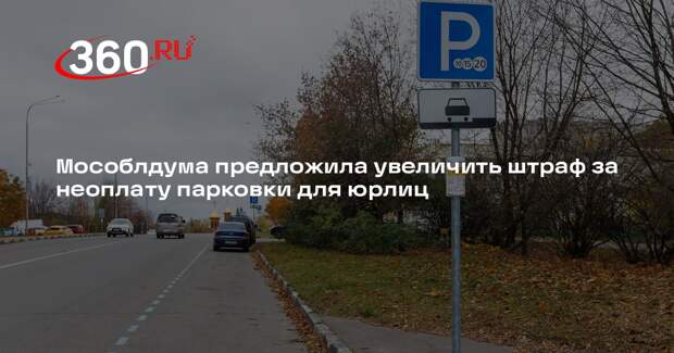 Мособлдума предложила увеличить штраф за неоплату парковки для юрлиц