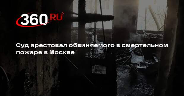 Суд арестовал обвиняемого в смертельном пожаре в Москве