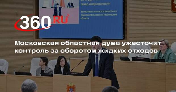 Московская областная дума ужесточит контроль за оборотом жидких отходов