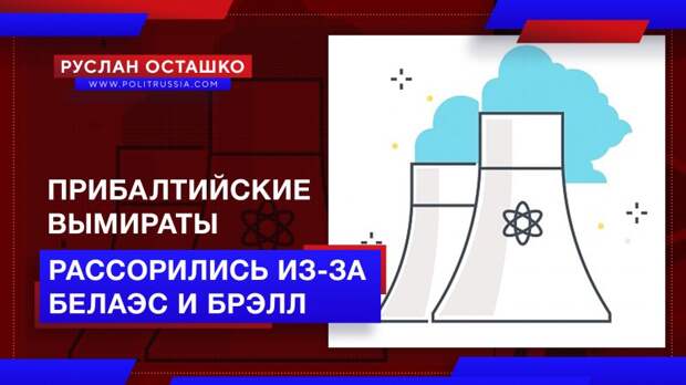 Незалежные прибалты переругались из-за БелАЭС и БРЭЛЛ