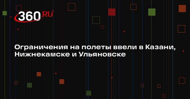 Ограничения на полеты ввели в Казани, Нижнекамске и Ульяновске