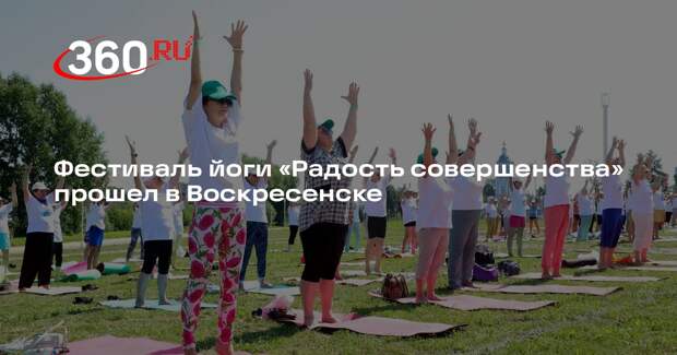 Фестиваль йоги «Радость совершенства» прошел в Воскресенске