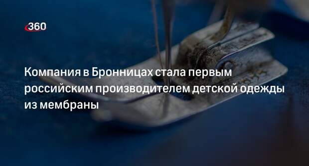 Компания в Бронницах стала первым российским производителем детской одежды из мембраны