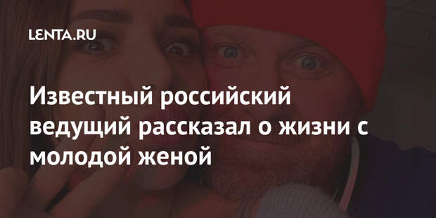 Известный российский ведущий рассказал о жизни с молодой женой