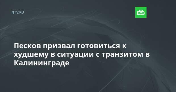 Песков призвал готовиться к худшему в ситуации с транзитом в Калининграде
