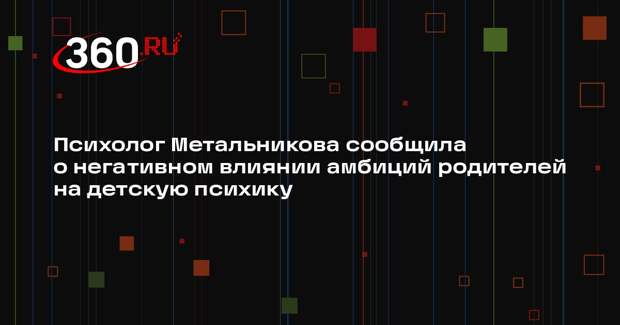 Психолог Метальникова сообщила о негативном влиянии амбиций родителей на детскую психику