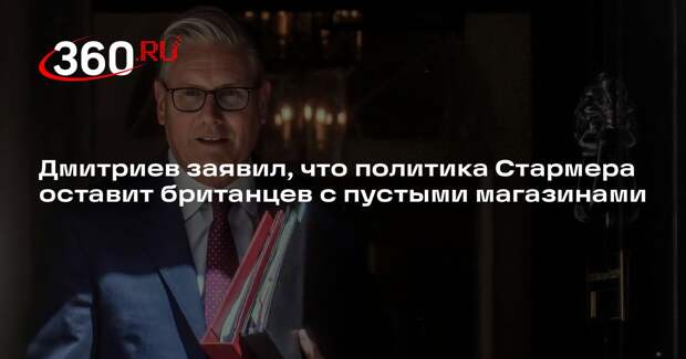Дмитриев заявил, что политика Стармера оставит британцев с пустыми магазинами