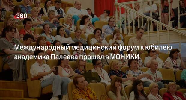 Международный медицинский форум к юбилею академика Палеева прошел в МОНИКИ