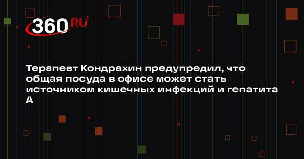 Терапевт Кондрахин предупредил, что общая посуда в офисе может стать источником кишечных инфекций и гепатита А