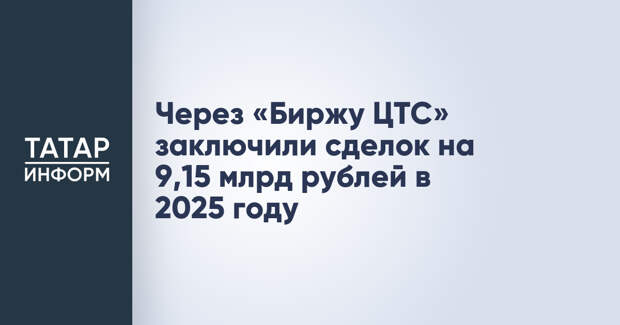Через «Биржу ЦТС» заключили сделок на 9,15 млрд рублей в 2025 году