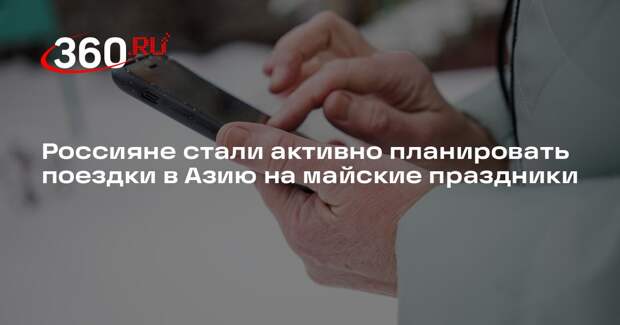 Россияне стали активно планировать поездки в Азию на майские праздники