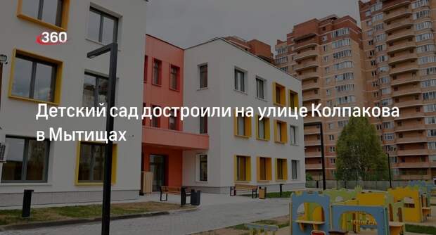 Детский сад достроили на улице Колпакова в Мытищах