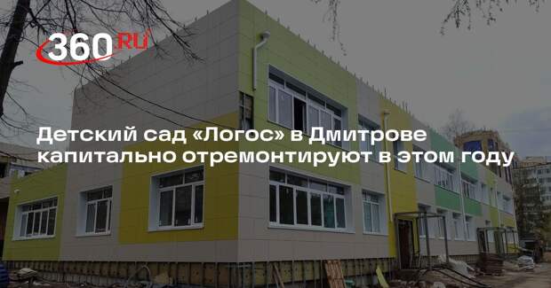 Детский сад «Логос» в Дмитрове капитально отремонтируют в этом году