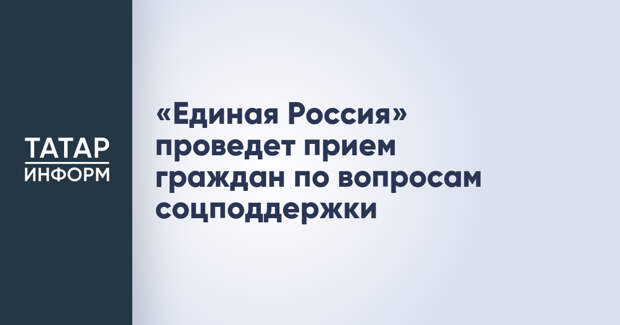 «Единая Россия» проведет прием граждан по вопросам соцподдержки