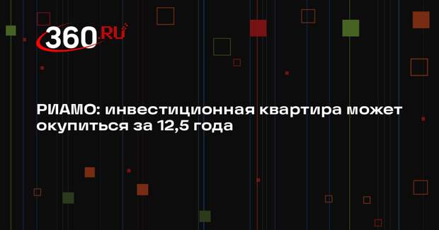 РИАМО: инвестиционная квартира может окупиться за 12,5 года