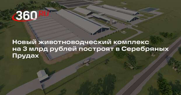 Новый животноводческий комплекс на 3 млрд рублей построят в Серебряных Прудах