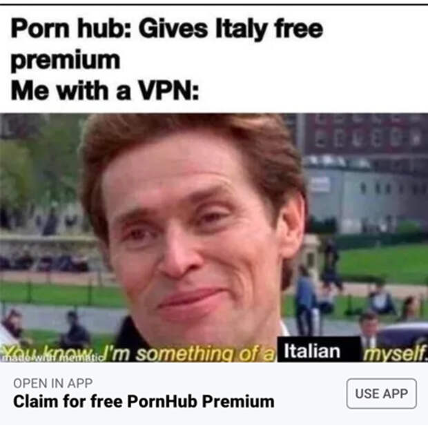 PornHub: *дает Италии бесплатный доступ к премиум-аккаунтам*. Я и мой VPN: "Знаете, я и сам немного итальянец!"