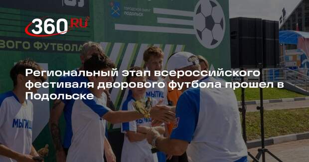 Региональный этап всероссийского фестиваля дворового футбола прошел в Подольске